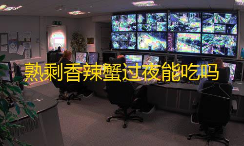 高能英雄直装免费熟剩香辣蟹过夜能吃吗